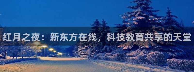 833直播足球直播：红月之夜：新东方在线，科技教育共享的天堂